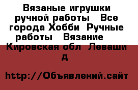 Вязаные игрушки ручной работы - Все города Хобби. Ручные работы » Вязание   . Кировская обл.,Леваши д.